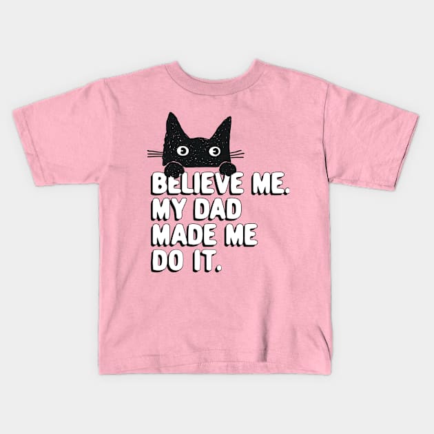 My Dad Made Me Do It. Funny Cat Meme Gift For Cat Dad Kids T-Shirt by SilverLake